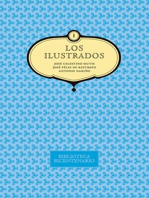 cover image of Los ilustrados. José Celestino Mutis, José Felix de Restrepo y Antonio Nariño. Volume 1